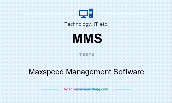 What does MMS mean? It stands for Maxspeed Management Software