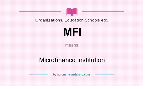 What does MFI mean? It stands for Microfinance Institution