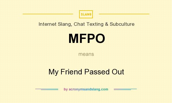 What does MFPO mean? It stands for My Friend Passed Out