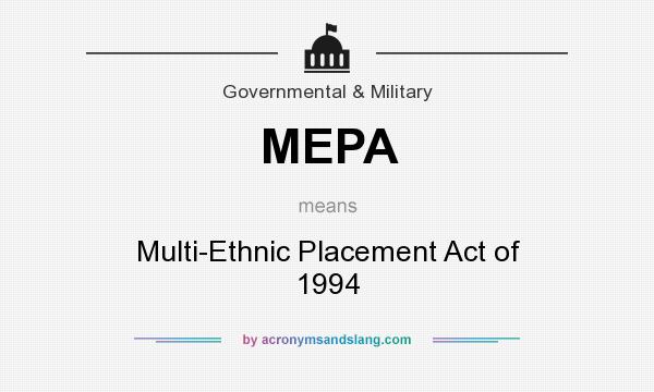 What does MEPA mean? It stands for Multi-Ethnic Placement Act of 1994