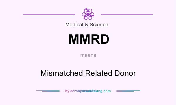 What does MMRD mean? It stands for Mismatched Related Donor