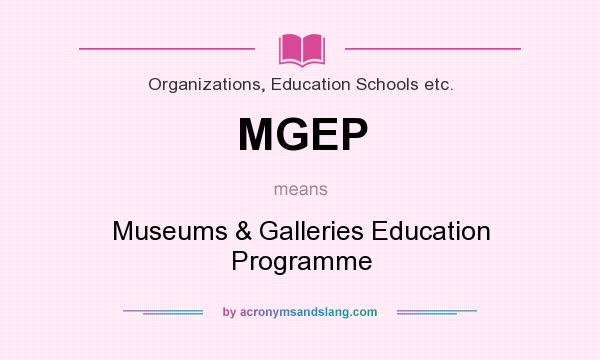 What does MGEP mean? It stands for Museums & Galleries Education Programme