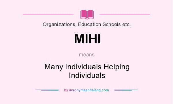 What does MIHI mean? It stands for Many Individuals Helping Individuals