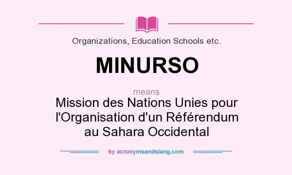 What does MINURSO mean? It stands for Mission des Nations Unies pour l`Organisation d`un Référendum au Sahara Occidental