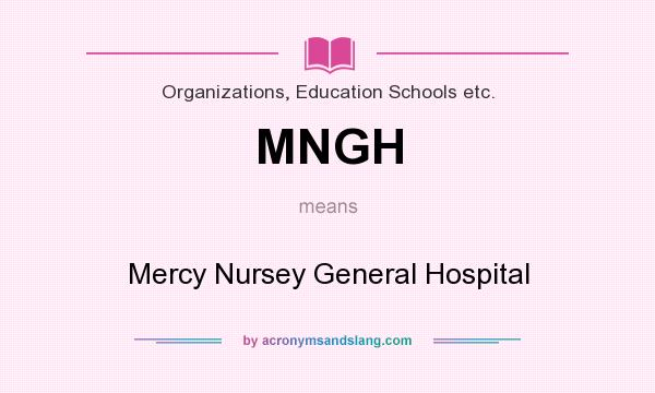 What does MNGH mean? It stands for Mercy Nursey General Hospital