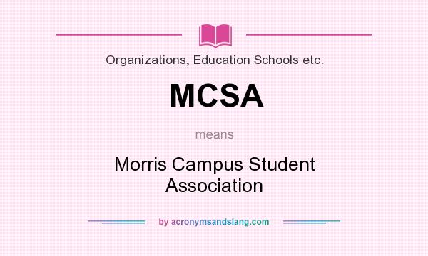 What does MCSA mean? It stands for Morris Campus Student Association