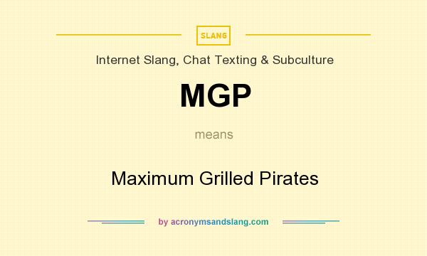 What does MGP mean? It stands for Maximum Grilled Pirates