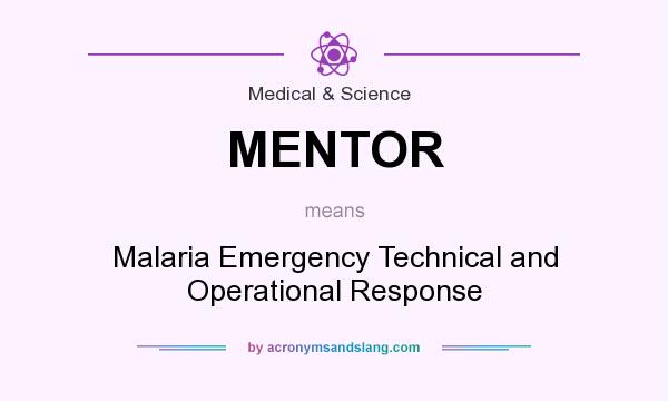 What does MENTOR mean? It stands for Malaria Emergency Technical and Operational Response