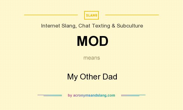 What does MOD mean? It stands for My Other Dad