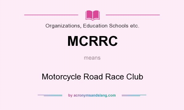 What does MCRRC mean? It stands for Motorcycle Road Race Club