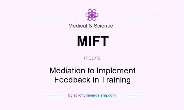 What does MIFT mean? It stands for Mediation to Implement Feedback in Training