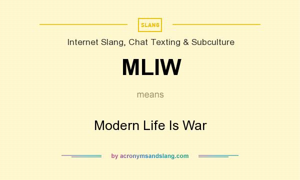 What does MLIW mean? It stands for Modern Life Is War
