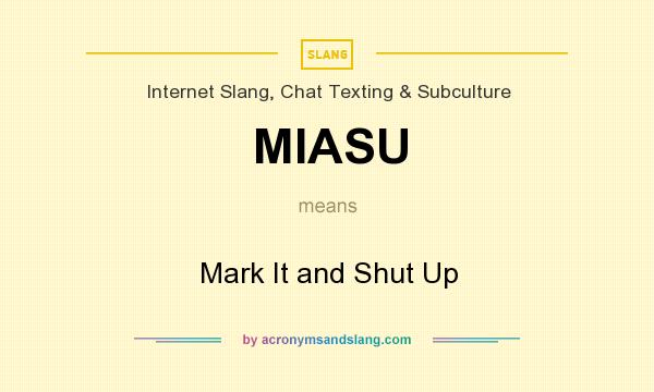 What does MIASU mean? It stands for Mark It and Shut Up