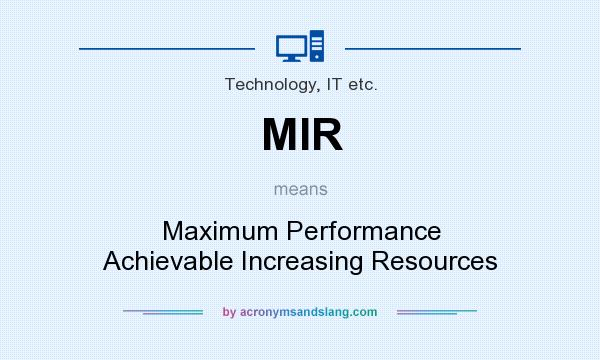What does MIR mean? It stands for Maximum Performance Achievable Increasing Resources