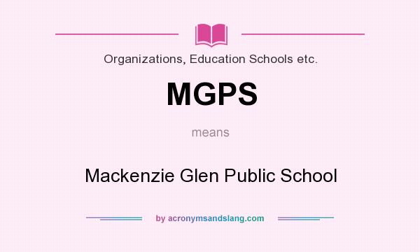 What does MGPS mean? It stands for Mackenzie Glen Public School