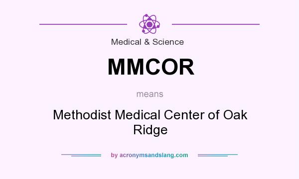 What does MMCOR mean? It stands for Methodist Medical Center of Oak Ridge