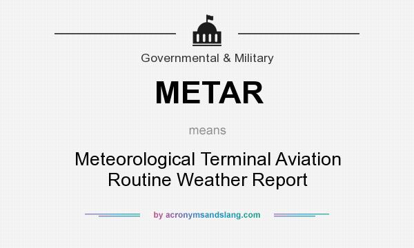 What does METAR mean? It stands for Meteorological Terminal Aviation Routine Weather Report