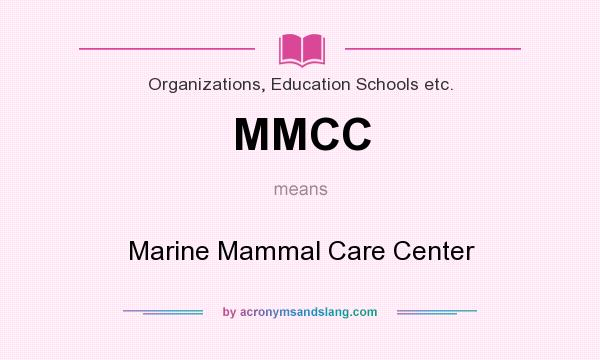 What does MMCC mean? It stands for Marine Mammal Care Center