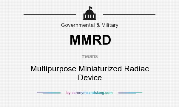 What does MMRD mean? It stands for Multipurpose Miniaturized Radiac Device