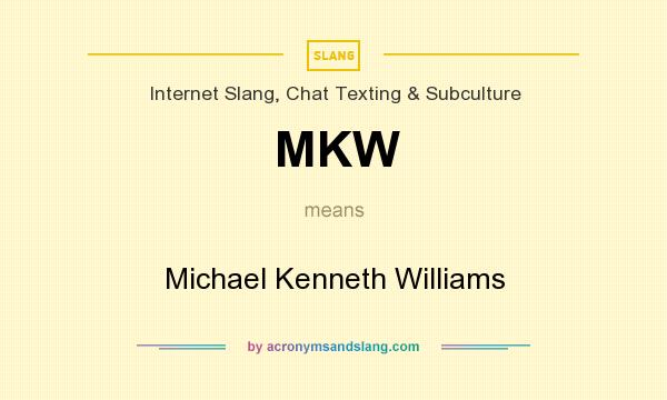 What does MKW mean? It stands for Michael Kenneth Williams