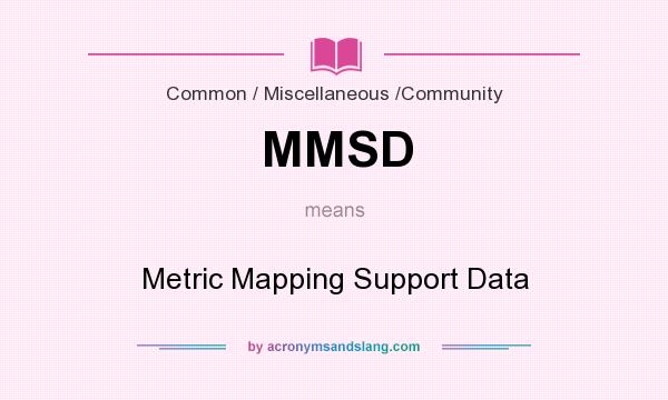 What does MMSD mean? It stands for Metric Mapping Support Data