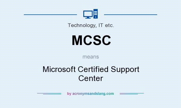 What does MCSC mean? It stands for Microsoft Certified Support Center