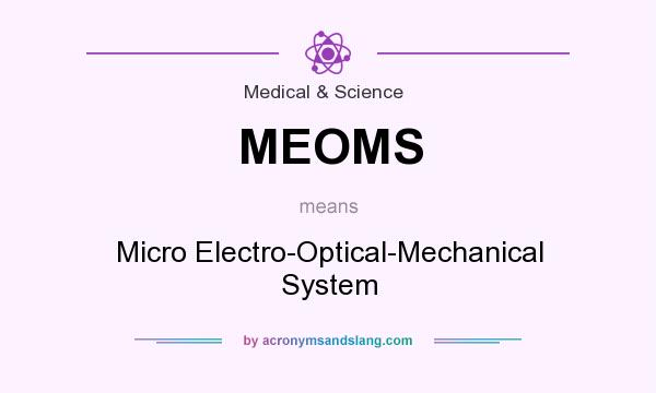 What does MEOMS mean? It stands for Micro Electro-Optical-Mechanical System