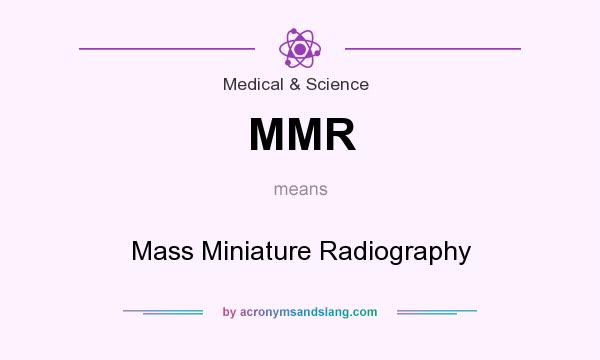What does MMR mean? It stands for Mass Miniature Radiography