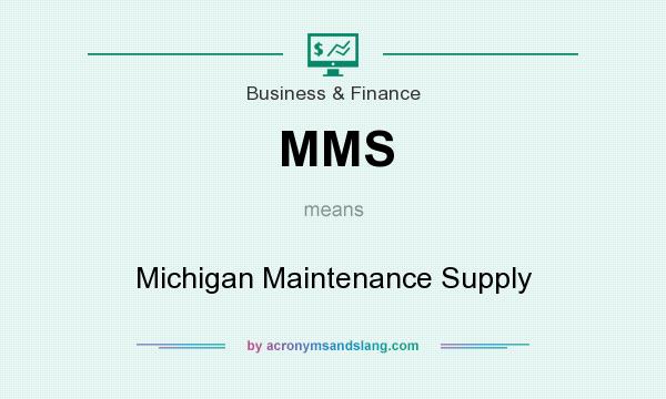 What does MMS mean? It stands for Michigan Maintenance Supply