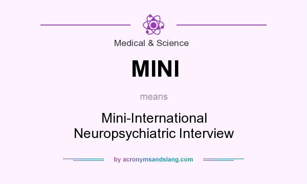 What does MINI mean? It stands for Mini-International Neuropsychiatric Interview