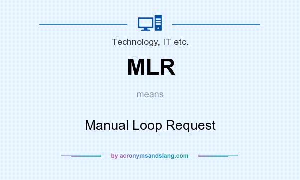 What does MLR mean? It stands for Manual Loop Request