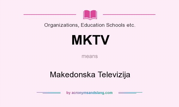 What does MKTV mean? It stands for Makedonska Televizija
