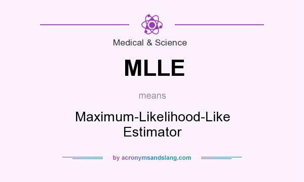 What does MLLE mean? It stands for Maximum-Likelihood-Like Estimator