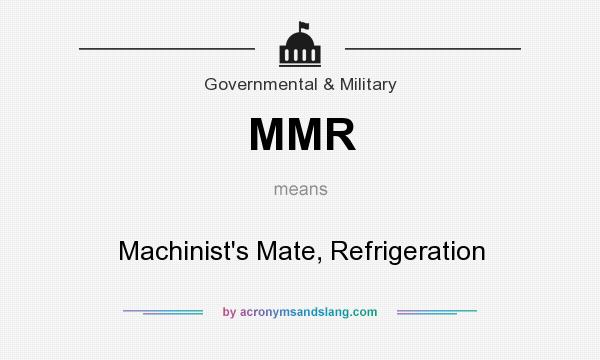 What does MMR mean? It stands for Machinist`s Mate, Refrigeration