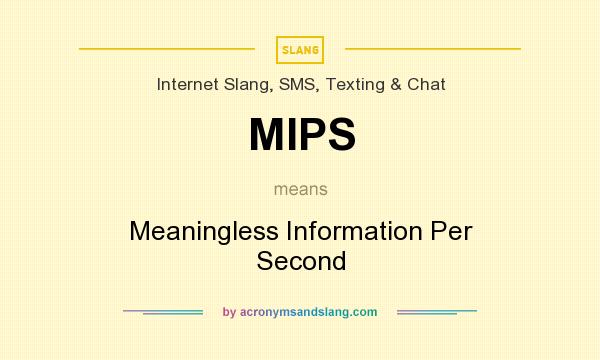 What does MIPS mean? It stands for Meaningless Information Per Second