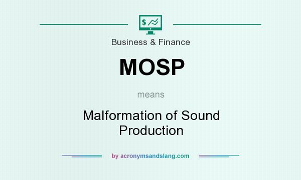 What does MOSP mean? It stands for Malformation of Sound Production