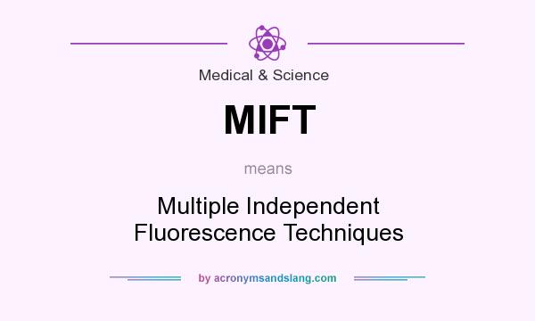 What does MIFT mean? It stands for Multiple Independent Fluorescence Techniques