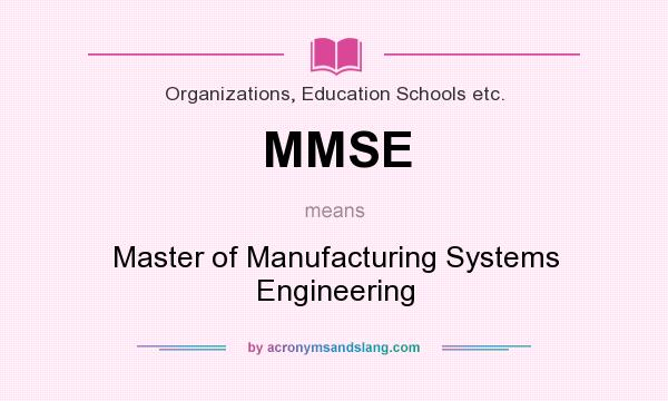 What does MMSE mean? It stands for Master of Manufacturing Systems Engineering