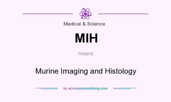 What does MIH mean? It stands for Murine Imaging and Histology