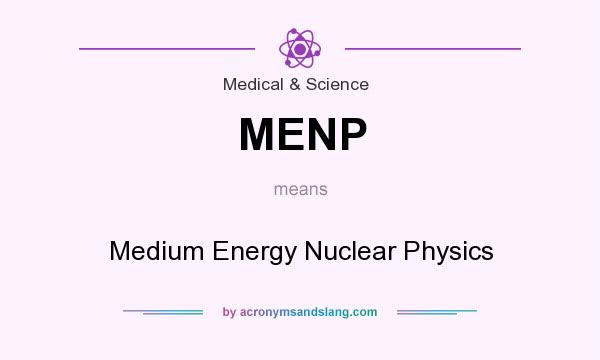 What does MENP mean? It stands for Medium Energy Nuclear Physics