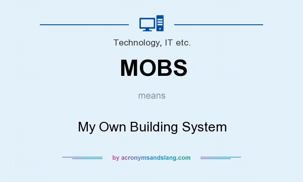 What does MOBS mean? It stands for My Own Building System