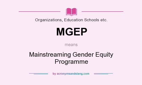 What does MGEP mean? It stands for Mainstreaming Gender Equity Programme