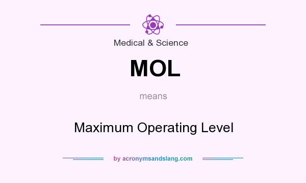 What does MOL mean? It stands for Maximum Operating Level