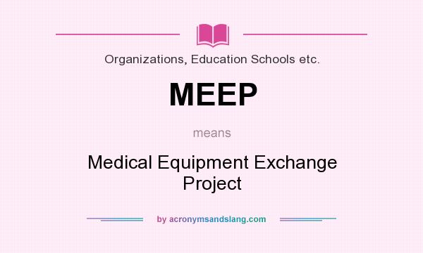 What does MEEP mean? It stands for Medical Equipment Exchange Project