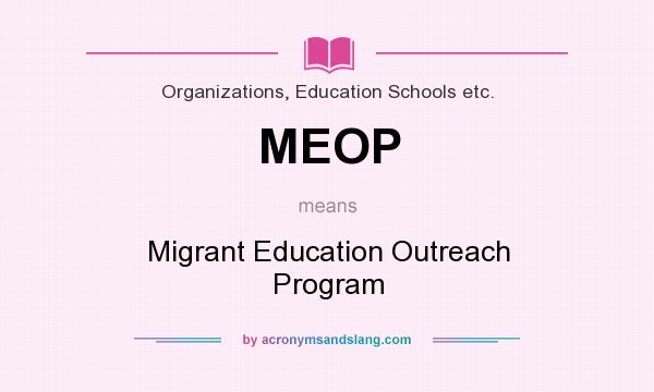 What does MEOP mean? It stands for Migrant Education Outreach Program