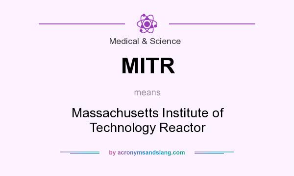 What does MITR mean? It stands for Massachusetts Institute of Technology Reactor