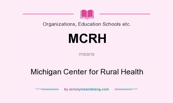 What does MCRH mean? It stands for Michigan Center for Rural Health