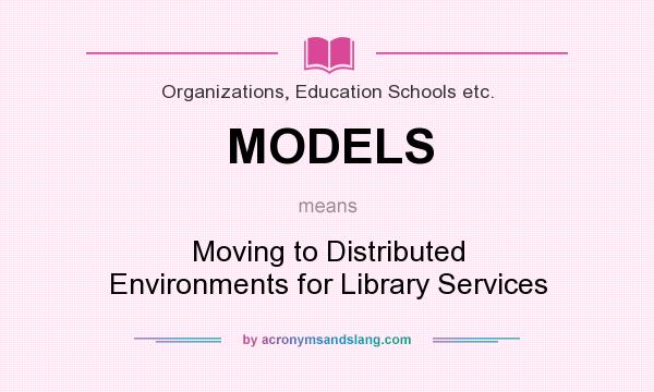 What does MODELS mean? It stands for Moving to Distributed Environments for Library Services