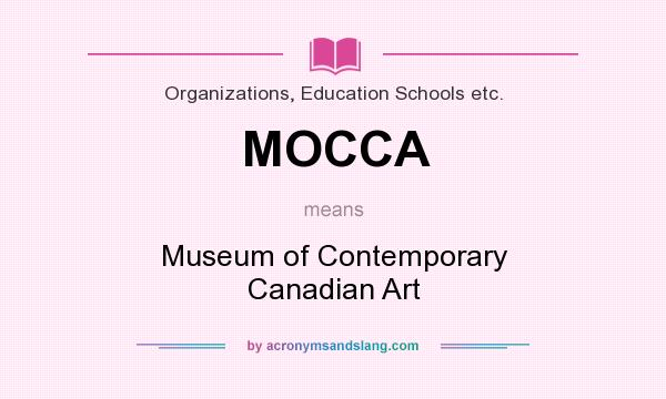 What does MOCCA mean? It stands for Museum of Contemporary Canadian Art