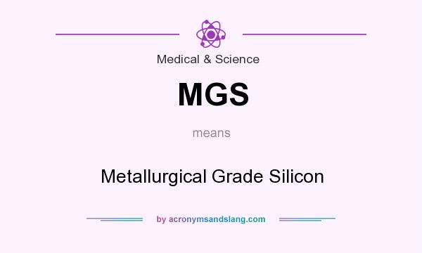 What does MGS mean? It stands for Metallurgical Grade Silicon